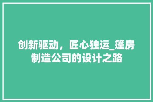 创新驱动，匠心独运_篷房制造公司的设计之路