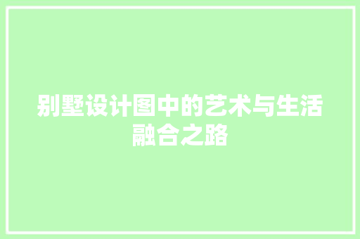 别墅设计图中的艺术与生活融合之路 庭院装修