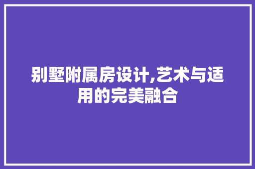 别墅附属房设计,艺术与适用的完美融合 景观设计