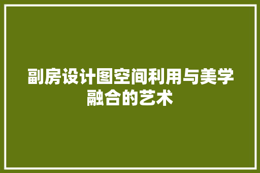 副房设计图空间利用与美学融合的艺术 墙面装饰