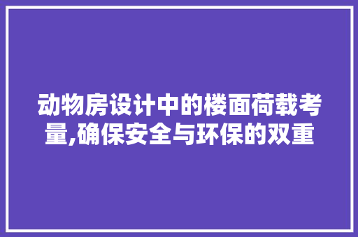 动物房设计中的楼面荷载考量,确保安全与环保的双重保障 隔断设计