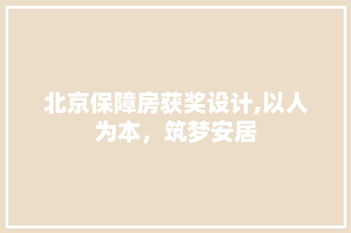 北京保障房获奖设计,以人为本，筑梦安居