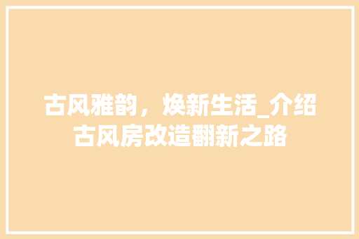古风雅韵，焕新生活_介绍古风房改造翻新之路