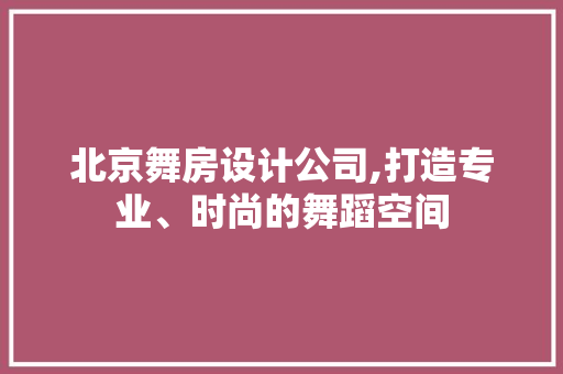 北京舞房设计公司,打造专业、时尚的舞蹈空间 门窗装修