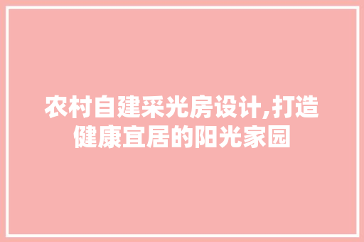 农村自建采光房设计,打造健康宜居的阳光家园