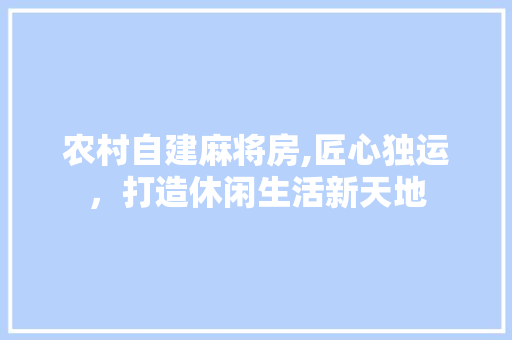 农村自建麻将房,匠心独运，打造休闲生活新天地 隔断设计