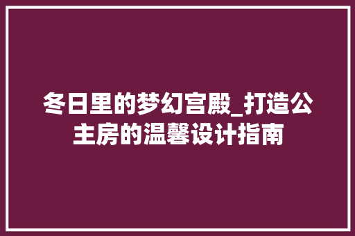 冬日里的梦幻宫殿_打造公主房的温馨设计指南