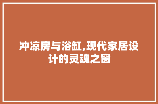 冲凉房与浴缸,现代家居设计的灵魂之窗