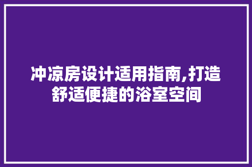 冲凉房设计适用指南,打造舒适便捷的浴室空间