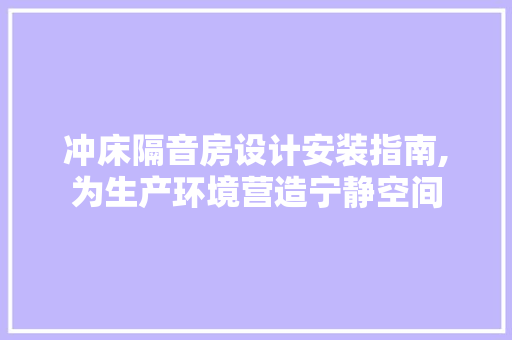 冲床隔音房设计安装指南,为生产环境营造宁静空间 墙面装饰