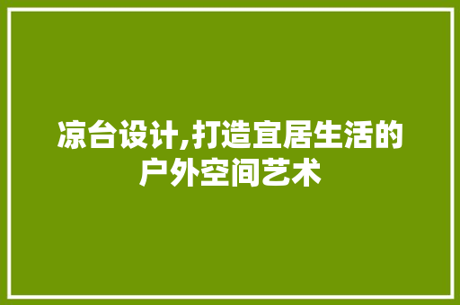 凉台设计,打造宜居生活的户外空间艺术