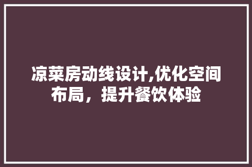 凉菜房动线设计,优化空间布局，提升餐饮体验 隔断设计