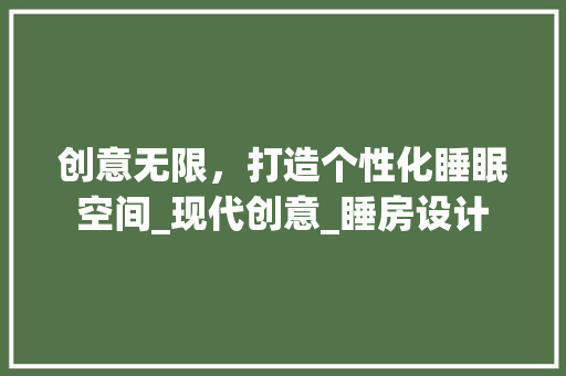创意无限，打造个性化睡眠空间_现代创意_睡房设计 景观设计