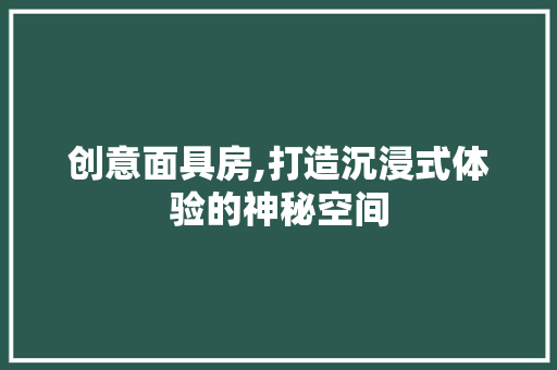 创意面具房,打造沉浸式体验的神秘空间 门窗装修