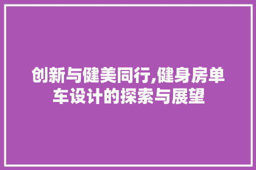 创新与健美同行,健身房单车设计的探索与展望 景观设计 创新与健美同行,健身房单车设计的探索与展望 景观设计