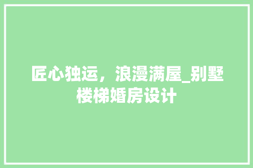匠心独运，浪漫满屋_别墅楼梯婚房设计