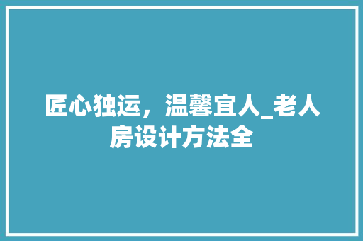 匠心独运，温馨宜人_老人房设计方法全