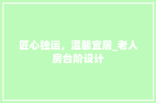 匠心独运，温馨宜居_老人房台阶设计