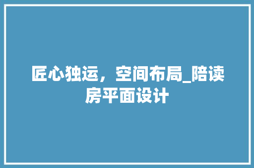 匠心独运，空间布局_陪读房平面设计
