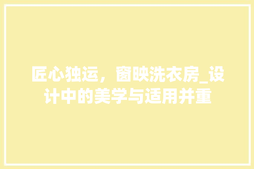 匠心独运，窗映洗衣房_设计中的美学与适用并重