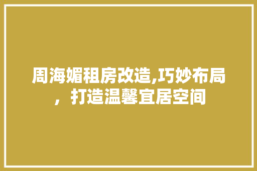 周海媚租房改造,巧妙布局,打造温馨宜居空间 景观设计 周海媚租房改造,巧妙布局,打造温馨宜居空间 景观设计