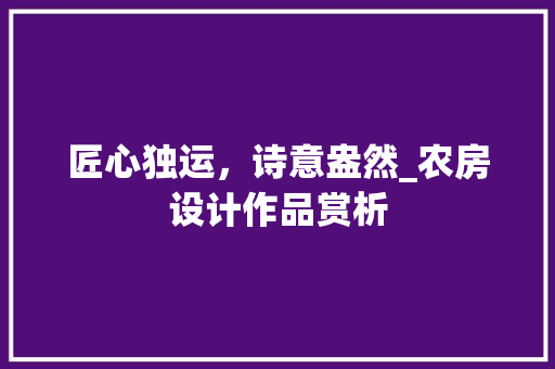 匠心独运，诗意盎然_农房设计作品赏析