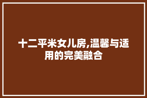 十二平米女儿房,温馨与适用的完美融合