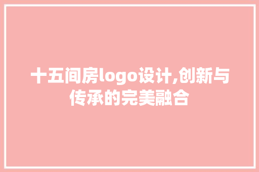 十五间房logo设计,创新与传承的完美融合