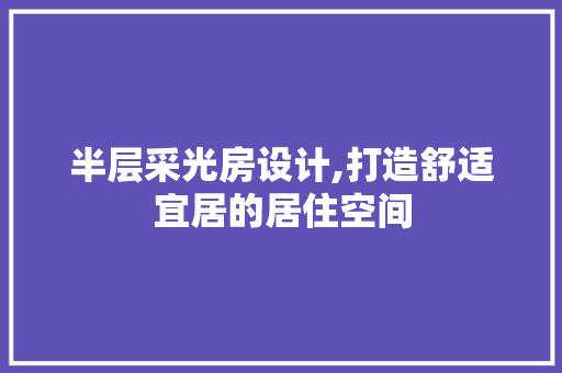 半层采光房设计,打造舒适宜居的居住空间