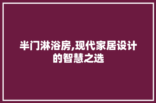 半门淋浴房,现代家居设计的智慧之选