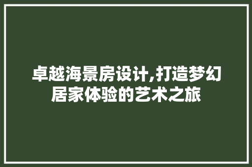 卓越海景房设计,打造梦幻居家体验的艺术之旅
