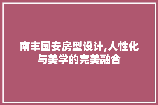 南丰国安房型设计,人性化与美学的完美融合 景观设计