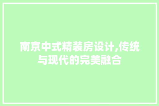 南京中式精装房设计,传统与现代的完美融合