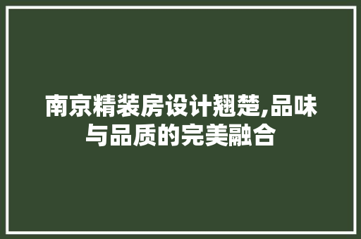 南京精装房设计翘楚,品味与品质的完美融合 庭院装修