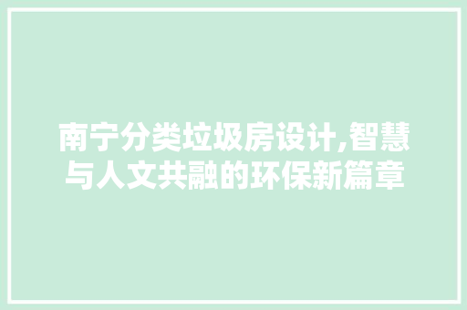 南宁分类垃圾房设计,智慧与人文共融的环保新篇章 庭院装修