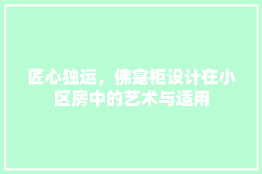 匠心独运,佛龛柜设计在小区房中的艺术与适用