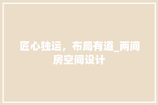 匠心独运，布局有道_两间房空间设计