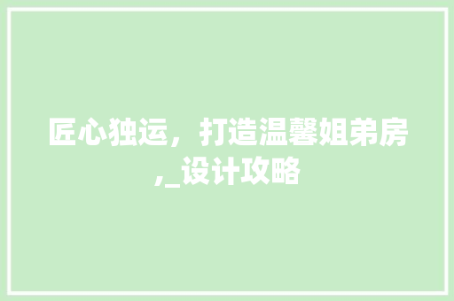 匠心独运，打造温馨姐弟房,_设计攻略