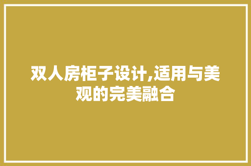 双人房柜子设计,适用与美观的完美融合