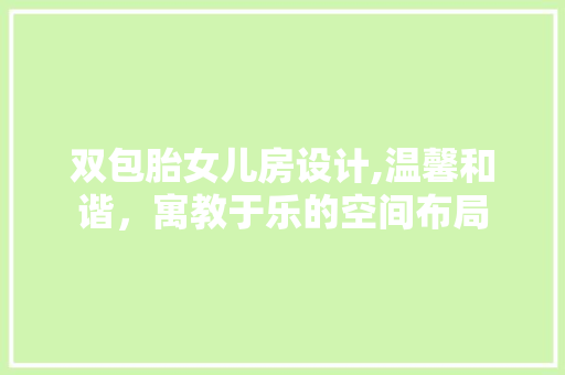 双包胎女儿房设计,温馨和谐，寓教于乐的空间布局 庭院装修