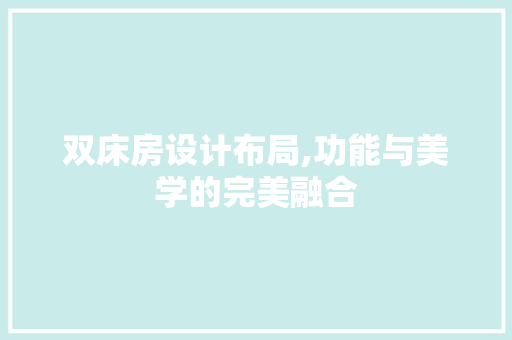双床房设计布局,功能与美学的完美融合 庭院装修