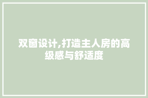 双窗设计,打造主人房的高级感与舒适度
