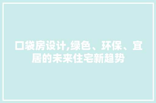口袋房设计,绿色、环保、宜居的未来住宅新趋势