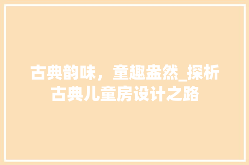古典韵味，童趣盎然_探析古典儿童房设计之路