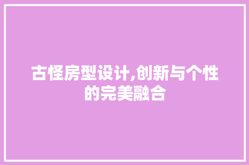 古怪房型设计,创新与个性的完美融合 装修材料