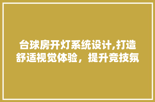 台球房开灯系统设计,打造舒适视觉体验，提升竞技氛围 门窗装修