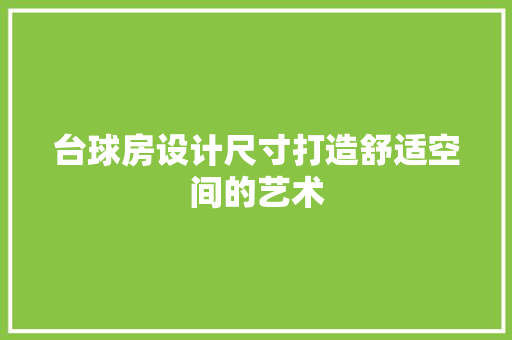 台球房设计尺寸打造舒适空间的艺术