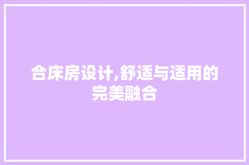 合床房设计,舒适与适用的完美融合 装修攻略