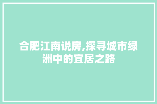 合肥江南说房,探寻城市绿洲中的宜居之路 墙面装饰