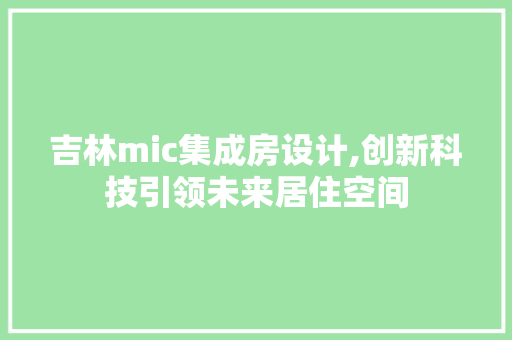 吉林mic集成房设计,创新科技引领未来居住空间